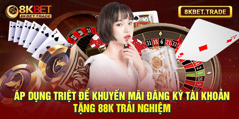 Áp dụng triệt để khuyến mãi đăng ký tài khoản tặng 88k trải nghiệm 