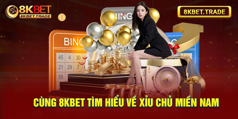 Cùng 8KBET tìm hiểu về xỉu chủ miền Nam