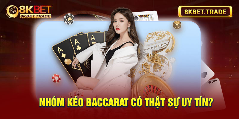 Nhóm kéo Baccarat có thật sự uy tín?