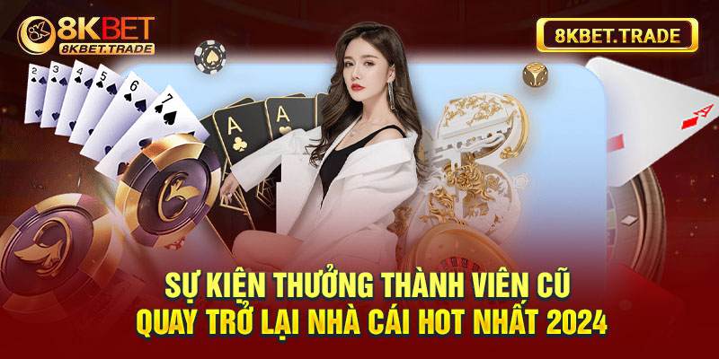 Sự kiện thưởng thành viên cũ quay trở lại nhà cái hot nhất 2024