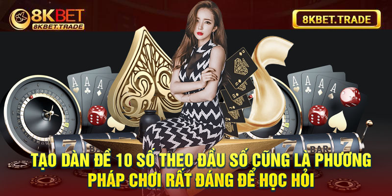 Tạo dàn đề 10 số theo đầu số cũng là phương pháp chơi rất đáng để học hỏi