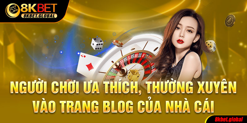 Người chơi ưa thích, thường xuyên sử vào trang blog của nhà cái