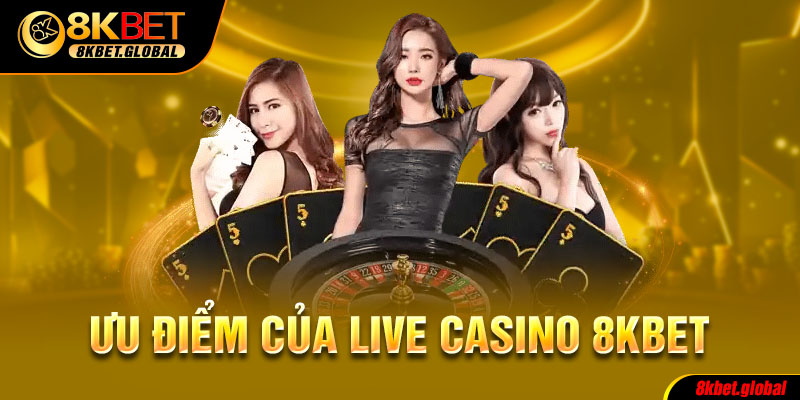 Ưu điểm cùa live casino 8kbet